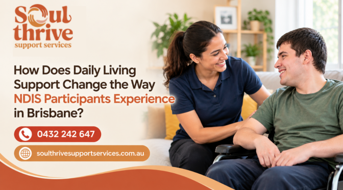 How Does Daily Living Support Change the Way NDIS Participants Experience in Brisbane?